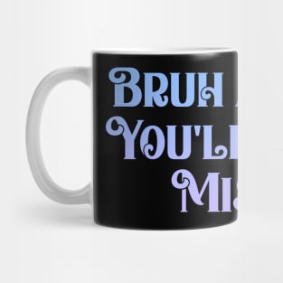 Admit It You'll Low Key Miss Me Bruh, Funny Bruh Teacher Mug